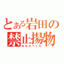 とある岩田の禁止揚物（おなかへった）