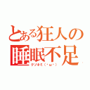 とある狂人の睡眠不足（クソネミ（˘ω˘））