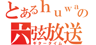 とあるｈｕｗａの六弦放送（ギタータイム）