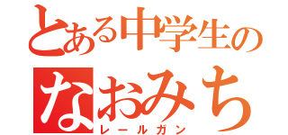 とある中学生のなおみち（レールガン）