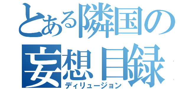 とある隣国の妄想目録（ディリュージョン）