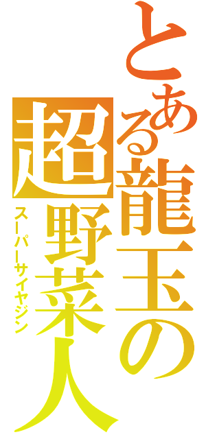 とある龍玉の超野菜人（スーパーサイヤジン）