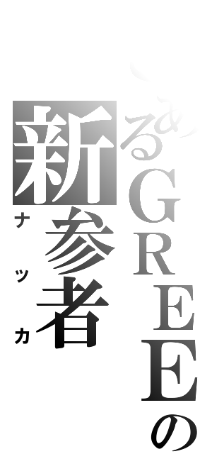 とあるＧＲＥＥの新参者（ナッカ）