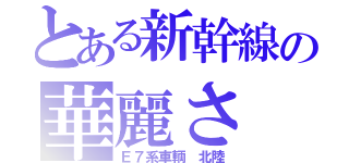 とある新幹線の華麗さ（Ｅ７系車輌 北陸）