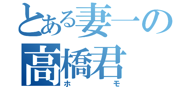 とある妻一の高橋君（ホモ）