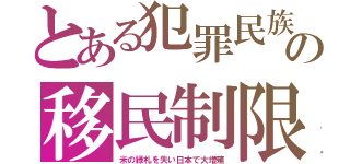 とある犯罪民族の移民制限（米の緑札を失い日本で大増殖）