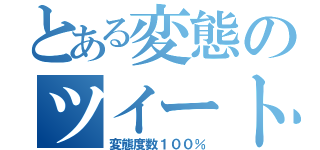 とある変態のツイート（変態度数１００％）