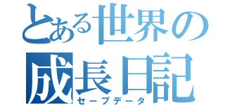 とある世界の成長日記（セーブデータ）