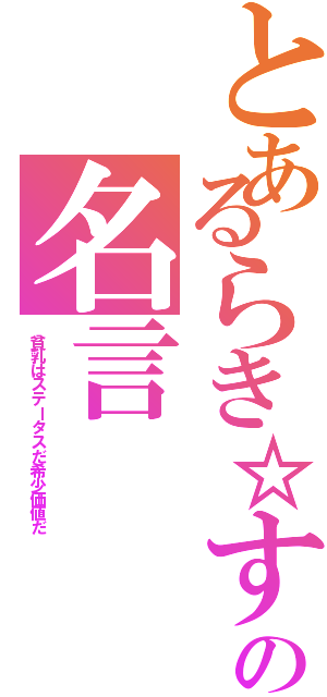 とあるらき☆すたの名言（貧乳はステータスだ希少価値だ）