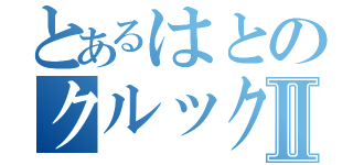 とあるはとのクルックーⅡ（）