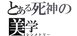 とある死神の美学（シンメトリー）