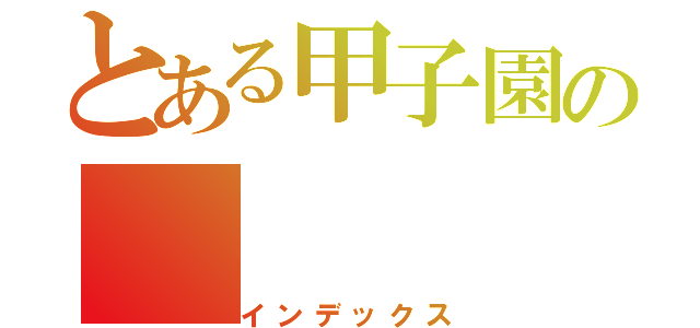 とある甲子園の（インデックス）