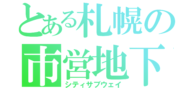 とある札幌の市営地下鉄（シティサブウェイ）