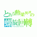 とある勲梁異譚の螺旋回轉（ヘイリスドリフト）