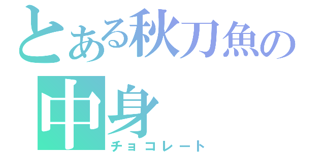 とある秋刀魚の中身（チョコレート）