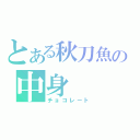 とある秋刀魚の中身（チョコレート）