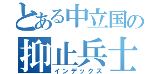 とある中立国の抑止兵士（インデックス）