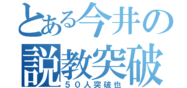 とある今井の説教突破（５０人突破也）