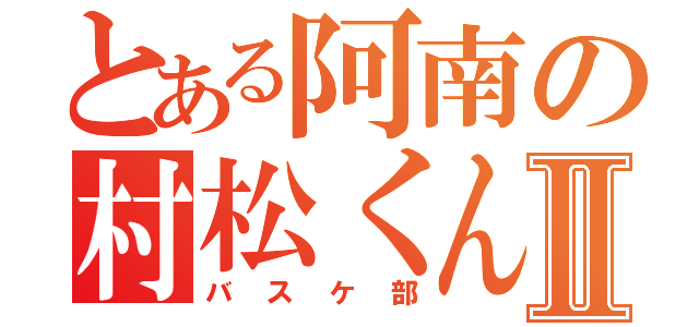 とある阿南の村松くんⅡ（バスケ部）