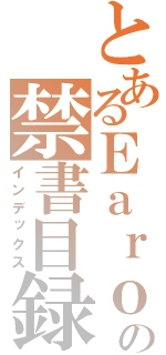 とあるＥａｒｏの禁書目録（インデックス）