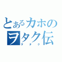 とあるカホのヲタク伝説（ヲタク）