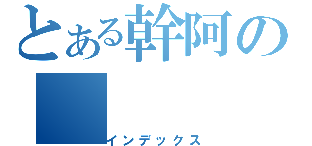 とある幹阿の（インデックス）