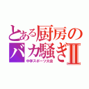 とある厨房のバカ騒ぎⅡ（中学スポーツ大会）