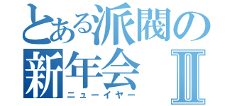 とある派閥の新年会Ⅱ（ニューイヤー）