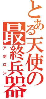 とある天使の最終兵器（アポロン）