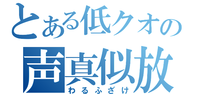 とある低クオの声真似放送（わるふざけ）