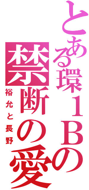 とある環１Ｂの禁断の愛（裕允と長野）