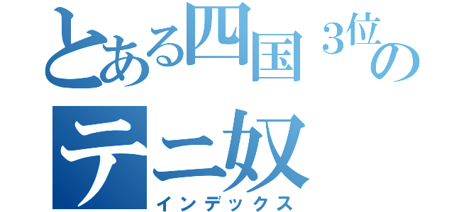 とある四国３位のテニ奴（インデックス）