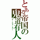 とある帝国の鬼道有人（ゲームメーカー）