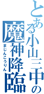 とある小山三中の魔神降臨（まじんこうりん）