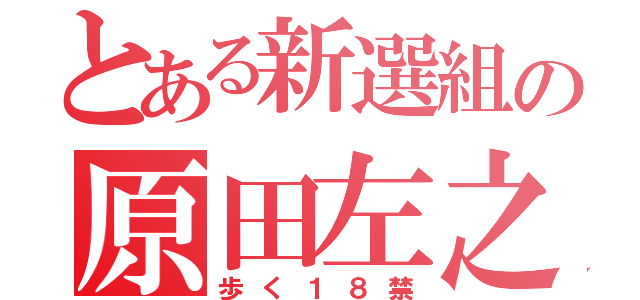 とある新選組の原田左之助（歩く１８禁）