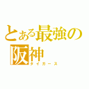 とある最強の阪神（タイガース）