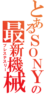とあるＳＯＮＹの最新機械（プレステスリー）