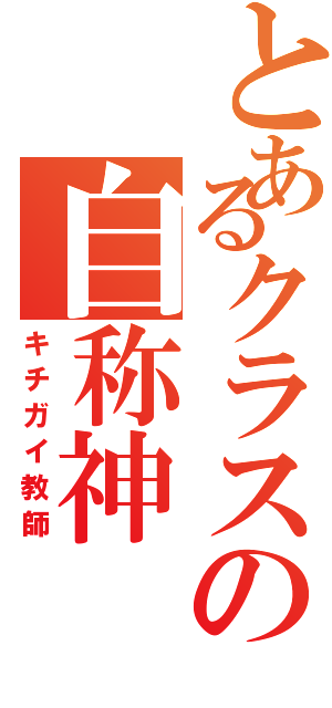 とあるクラスの自称神（キチガイ教師）