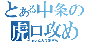 とある中条の虎口攻め（ぶっこんでますｗ）