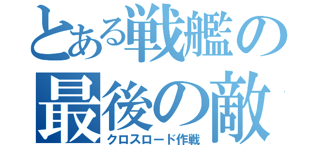 とある戦艦の最後の敵（クロスロード作戦）