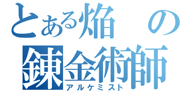 とある焔の錬金術師（アルケミスト）