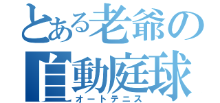 とある老爺の自動庭球（オートテニス）