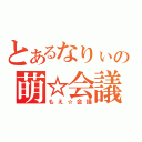 とあるなりぃの萌☆会議（もえ☆会議）