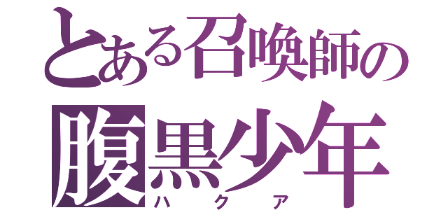 とある召喚師の腹黒少年（ハクア）