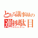 とある議事録の進捗駄目（ネクストタイム）