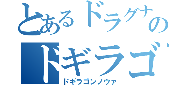 とあるドラグナーのドギラゴン閃（ドギラゴンノヴァ）