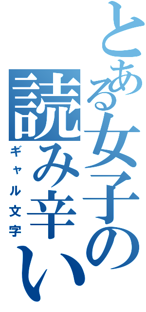 とある女子の読み辛い（ギャル文字）