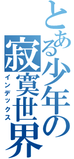 とある少年の寂寞世界（インデックス）