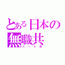 とある日本の無職共（ニート共）