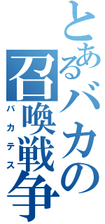 とあるバカの召喚戦争（バカテス）